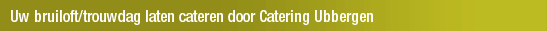 Uw bruiloft/trouwdag laten cateren door Catering Ubbergen